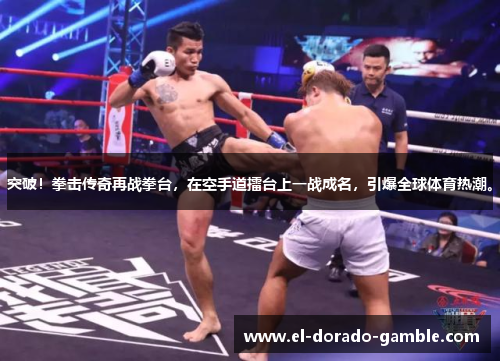 突破！拳击传奇再战拳台，在空手道擂台上一战成名，引爆全球体育热潮。